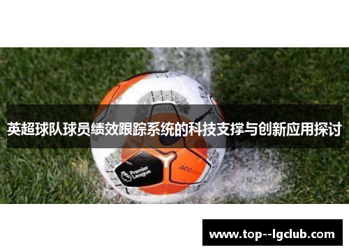 英超球队球员绩效跟踪系统的科技支撑与创新应用探讨