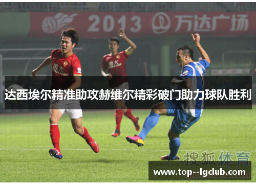 达西埃尔精准助攻赫维尔精彩破门助力球队胜利