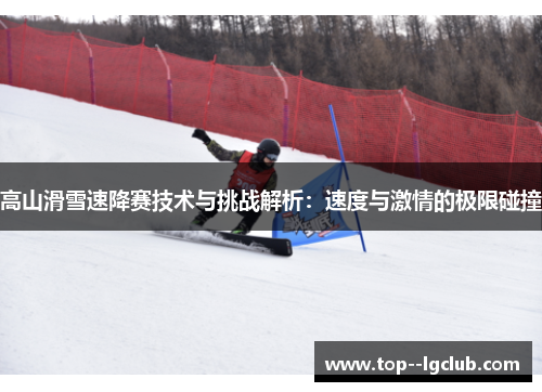 高山滑雪速降赛技术与挑战解析：速度与激情的极限碰撞