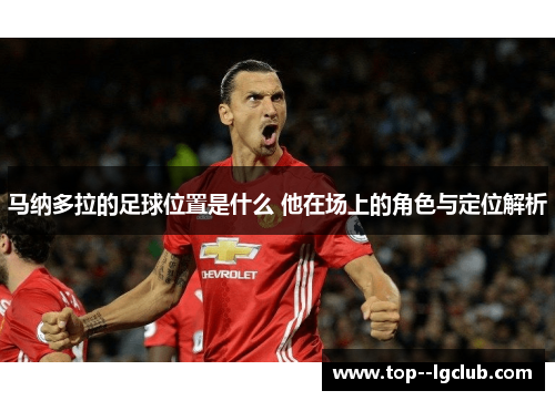 马纳多拉的足球位置是什么 他在场上的角色与定位解析