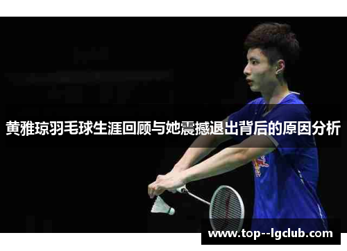 黄雅琼羽毛球生涯回顾与她震撼退出背后的原因分析