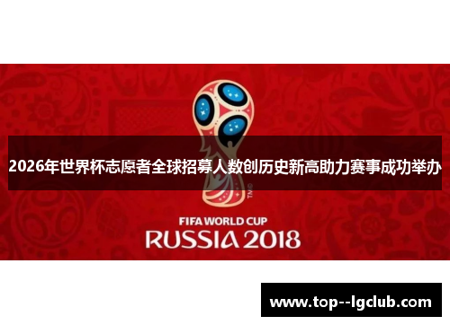 2026年世界杯志愿者全球招募人数创历史新高助力赛事成功举办 2026年世界杯志愿者全球招募人数创历史新高助力赛事成功举办